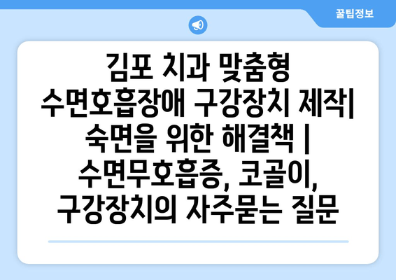 김포 치과 맞춤형 수면호흡장애 구강장치 제작| 숙면을 위한 해결책 | 수면무호흡증, 코골이, 구강장치