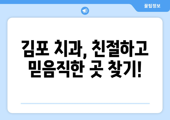 김포 치과 선택 가이드| 나에게 딱 맞는 치과 찾기 | 김포 치과 추천, 치과 선택 팁, 치과 비용, 치과 진료