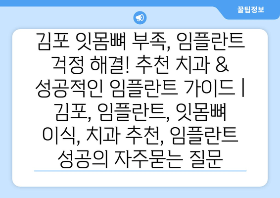 김포 잇몸뼈 부족, 임플란트 걱정 해결! 추천 치과 & 성공적인 임플란트 가이드 | 김포, 임플란트, 잇몸뼈 이식, 치과 추천, 임플란트 성공