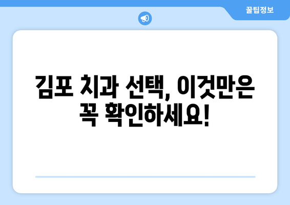 김포 치과 추천, 딱 맞는 곳 찾는 꿀팁 | 김포 치과 추천 가이드, 치과 선택 기준, 성공적인 치과 방문