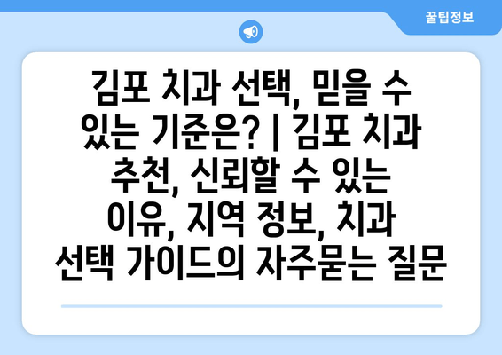 김포 치과 선택, 믿을 수 있는 기준은? | 김포 치과 추천, 신뢰할 수 있는 이유, 지역 정보, 치과 선택 가이드