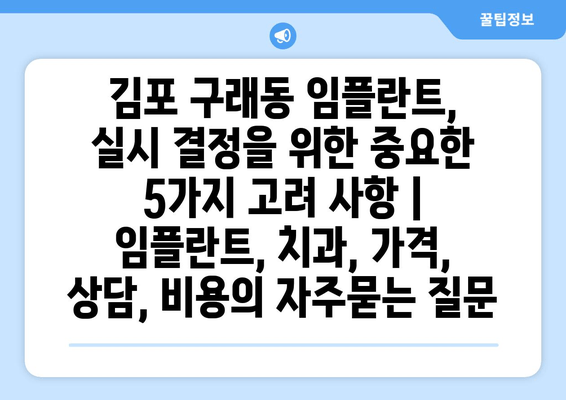 김포 구래동 임플란트,  실시 결정을 위한 중요한 5가지 고려 사항 | 임플란트, 치과, 가격, 상담, 비용