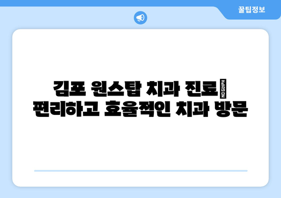 김포 원스탑 치과 진료| 편리하고 효율적인 치과 방문 | 김포 치과, 원스탑 진료, 치과 추천, 편리한 진료