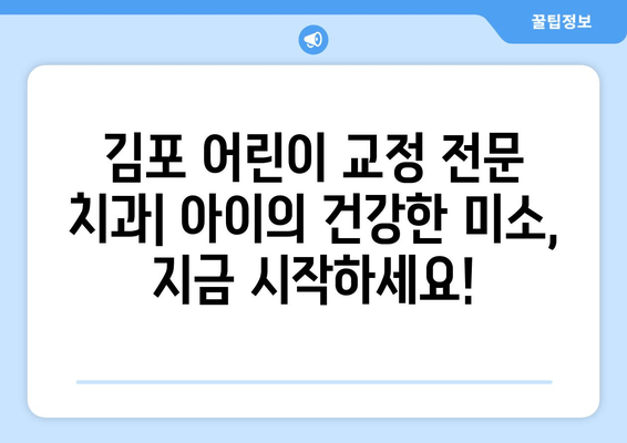 김포 어린이 교정 전문 치과| 아이의 건강한 미소, 지금 시작하세요! | 어린이 치아교정, 김포 치과, 교정 상담