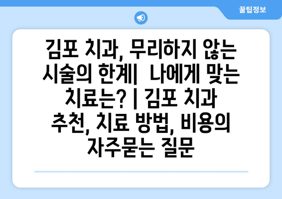 김포 치과, 무리하지 않는 시술의 한계|  나에게 맞는 치료는? | 김포 치과 추천, 치료 방법, 비용