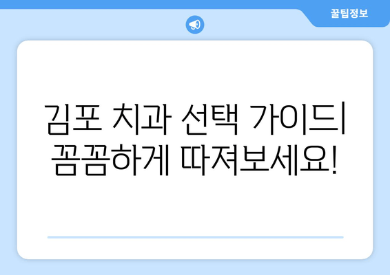 김포 치과 선택 가이드| 꼼꼼히 따져봐야 할 5가지 체크포인트 | 김포 치과 추천, 치과 선택 팁, 치과 진료