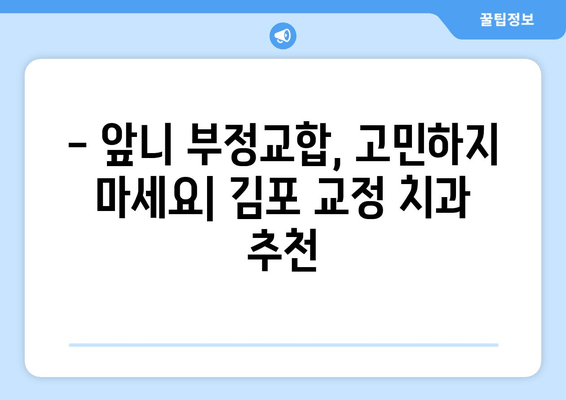 김포 앞니 fehl위치 교정 치과|  나에게 맞는 치료 방법 찾기 | 앞니 부정교합, 교정 치료, 김포 치과 추천