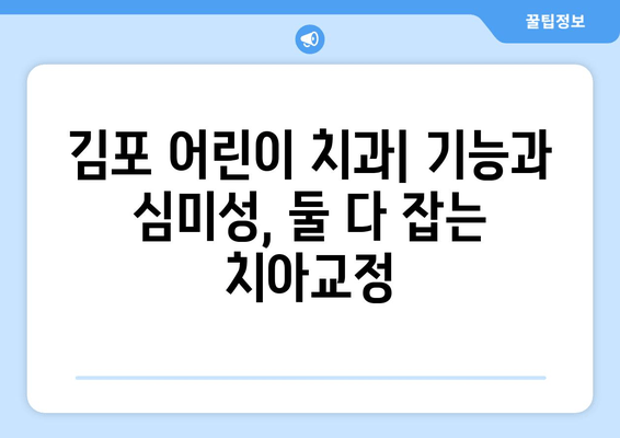 김포 어린이 치과| 기능과 심미성, 둘 다 잡는 치아교정 | 김포, 어린이 치아, 교정, 기능, 심미성, 추천