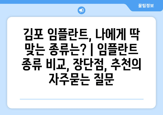 김포 임플란트, 나에게 딱 맞는 종류는? | 임플란트 종류 비교, 장단점, 추천