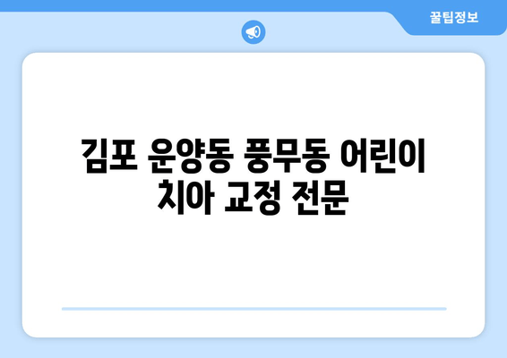 김포 운양동 풍무동 치과| 어린이 치아 교정, 혁신적인 치료기술로 미소 찾기 | 어린이 치아 교정, 최신 장비, 전문 의료진