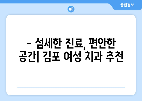 김포 치과 추천| 여성도 안심하고 진료받을 수 있는 구강질환 전문 치과 | 김포, 구강질환, 여성 치과, 치과 추천