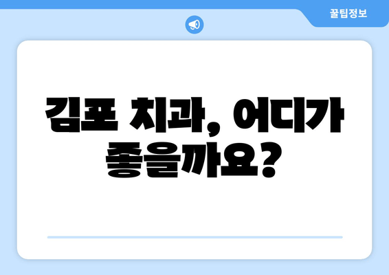 김포 치과 선택, 믿을 수 있는 기준은? | 김포 치과 추천, 신뢰할 수 있는 이유, 지역 정보, 치과 선택 가이드