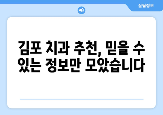 김포 치과 선택 가이드| 꼼꼼하게 알아야 할 5가지 필수 정보 | 김포, 치과, 추천, 정보, 가이드