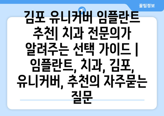 김포 유니커버 임플란트 추천| 치과 전문의가 알려주는 선택 가이드 | 임플란트, 치과, 김포, 유니커버, 추천