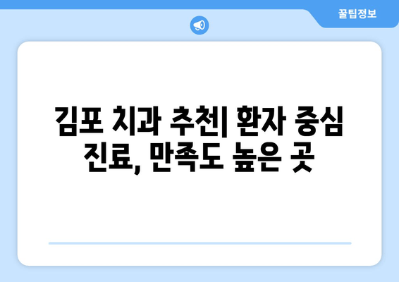 김포 치과 선택 가이드| 꼼꼼히 따져봐야 할 5가지 체크포인트 | 김포 치과 추천, 치과 선택 팁, 치과 진료