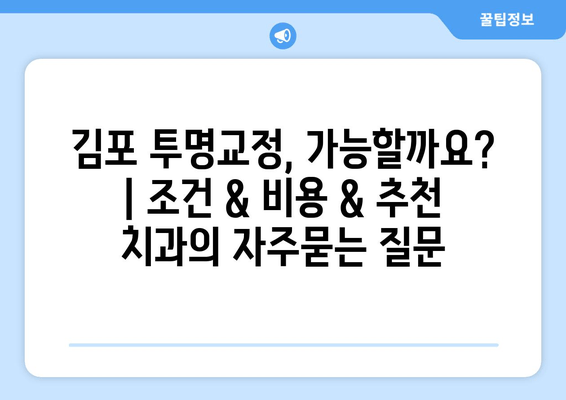 김포 투명교정, 가능할까요? | 조건 & 비용 & 추천 치과