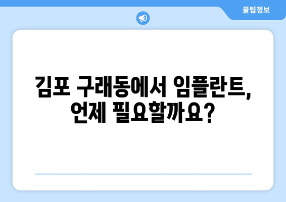 김포 구래동 치과 임플란트| 필수적인 상황인가요? | 임플란트 필요성, 장점, 비용, 추천 치과