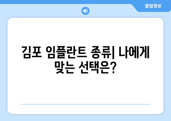 김포 치과 임플란트 종류, 나에게 맞는 선택은? | 임플란트 종류, 장단점 비교, 김포 치과 추천