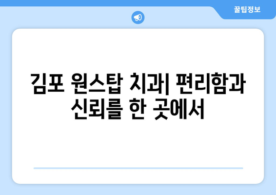 김포 원스탑 치과| 편리한 진료, 믿을 수 있는 치료 | 김포 치과 추천, 김포 치과 진료, 김포 치과 예약