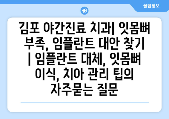 김포 야간진료 치과| 잇몸뼈 부족, 임플란트 대안 찾기 | 임플란트 대체, 잇몸뼈 이식, 치아 관리 팁