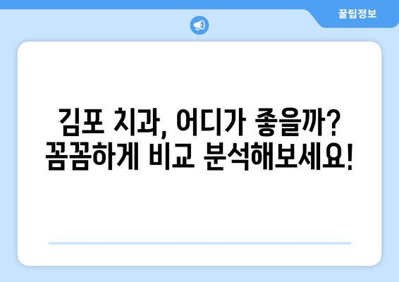 김포 치과 선택 가이드| 나에게 딱 맞는 치과 찾기 | 김포 치과 추천, 치과 선택 팁, 치과 비용, 치과 진료