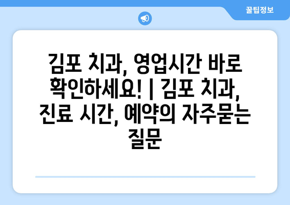 김포 치과, 영업시간 바로 확인하세요! | 김포 치과, 진료 시간, 예약