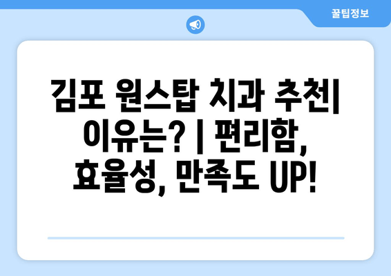 김포 원스탑 치과 추천| 이유는? | 편리함, 효율성, 만족도 UP!