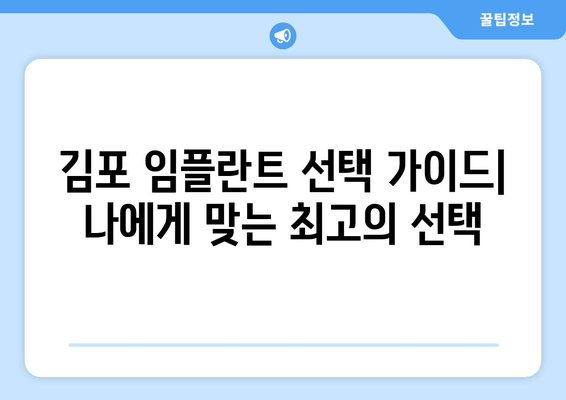 김포 치과 임플란트 선택 가이드| 나에게 맞는 최고의 선택 | 임플란트 종류, 비용, 후기, 추천