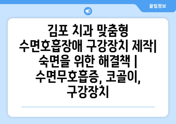 김포 치과 맞춤형 수면호흡장애 구강장치 제작| 숙면을 위한 해결책 | 수면무호흡증, 코골이, 구강장치