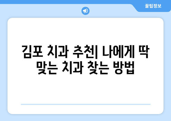 김포 치과 선택 가이드| 믿을 수 있는 의료 서비스를 찾는 5가지 기준 | 김포 치과, 치과 추천, 치과 선택 팁