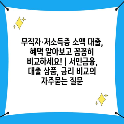 무직자·저소득층 소액 대출, 혜택 알아보고 꼼꼼히 비교하세요! | 서민금융, 대출 상품, 금리 비교