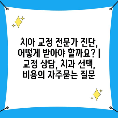 치아 교정 전문가 진단, 어떻게 받아야 할까요? | 교정 상담, 치과 선택, 비용