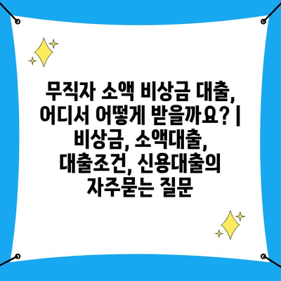 무직자 소액 비상금 대출, 어디서 어떻게 받을까요? | 비상금, 소액대출, 대출조건, 신용대출