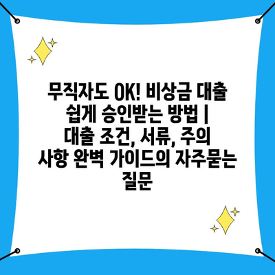 무직자도 OK! 비상금 대출 쉽게 승인받는 방법 |  대출 조건, 서류, 주의 사항 완벽 가이드