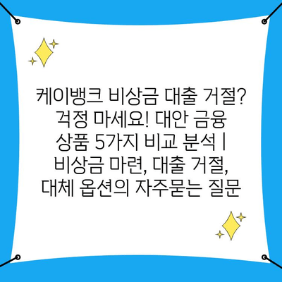 케이뱅크 비상금 대출 거절? 걱정 마세요! 대안 금융 상품 5가지 비교 분석 | 비상금 마련, 대출 거절, 대체 옵션