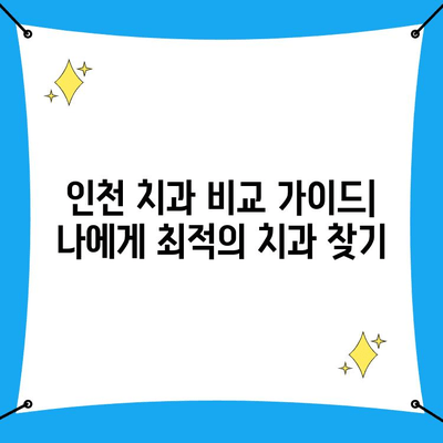 인천 치과 선택 가이드| 나에게 딱 맞는 치과 찾는 5가지 기준 | 인천 치과 추천, 치과 선택 팁, 치과 비교