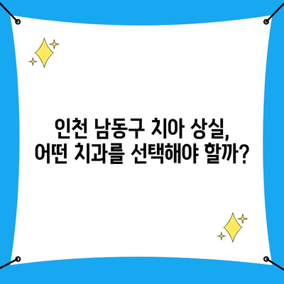 인천 남동구 치아 상실 고민, 어떻게 해결해야 할까요? | 치과 선택, 치료 방법, 비용 고려사항