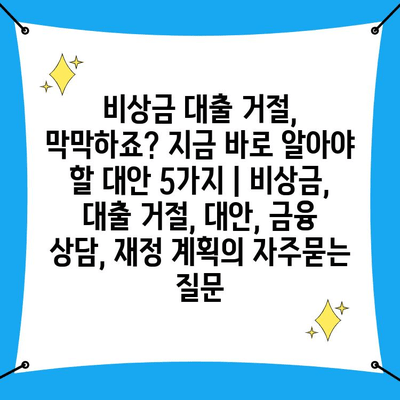 비상금 대출 거절, 막막하죠? 지금 바로 알아야 할 대안 5가지 | 비상금, 대출 거절, 대안, 금융 상담, 재정 계획