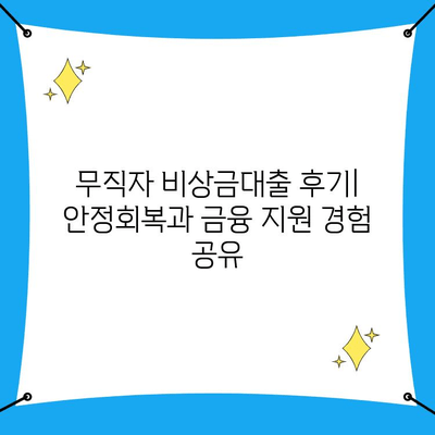 무직자 비상금대출 후기| 안정회복과 금융 지원 경험 공유 | 실제 후기, 대출 조건, 성공 전략