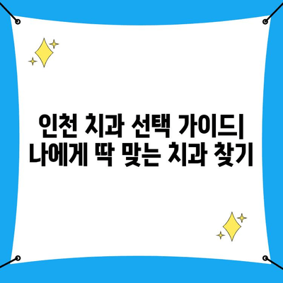 인천 치과 선택 가이드| 나에게 딱 맞는 치과 찾는 5가지 기준 | 인천 치과 추천, 치과 선택 팁, 치과 비교