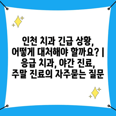 인천 치과 긴급 상황, 어떻게 대처해야 할까요? | 응급 치과, 야간 진료, 주말 진료