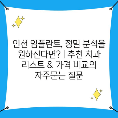 인천 임플란트, 정밀 분석을 원하신다면? | 추천 치과 리스트 & 가격 비교