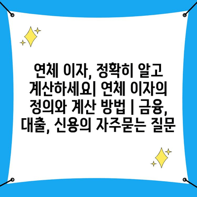 연체 이자, 정확히 알고 계산하세요| 연체 이자의 정의와 계산 방법 | 금융, 대출, 신용