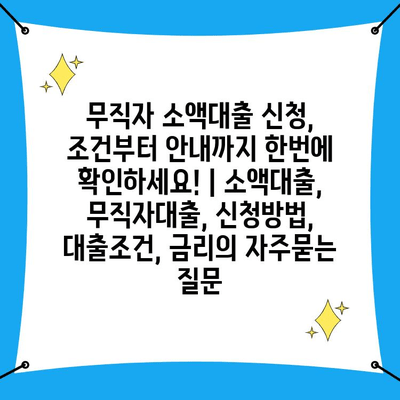 무직자 소액대출 신청, 조건부터 안내까지 한번에 확인하세요! | 소액대출, 무직자대출, 신청방법, 대출조건, 금리