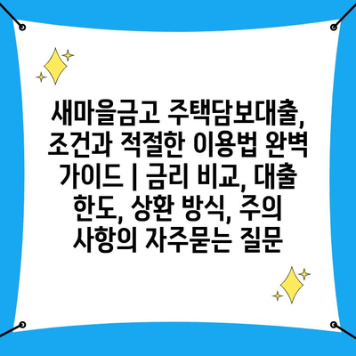 새마을금고 주택담보대출, 조건과 적절한 이용법 완벽 가이드 | 금리 비교, 대출 한도, 상환 방식, 주의 사항