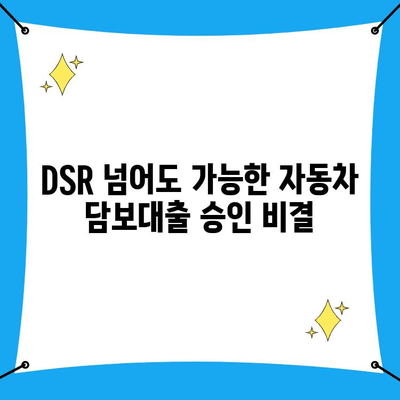 자동차담보대출 무입고 조건, DSR 예외 승인 후기| 성공적인 대출 승인 위한 핵심 전략 | 자동차담보대출, DSR, 무입고, 승인 후기, 대출 전략