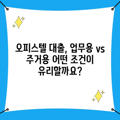 오피스텔 대출| 업무용, 주거용 조건 비교 & 금리 정보 총정리 |  오피스텔, 대출, 금리, 조건, 비교, 정보