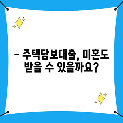 첫 주택 구매, 미혼도 가능할까요? | 주택담보대출 조건 완벽 가이드