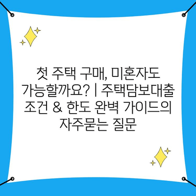 첫 주택 구매, 미혼자도 가능할까요? | 주택담보대출 조건 & 한도 완벽 가이드