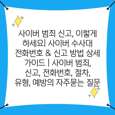 사이버 범죄 신고, 이렇게 하세요| 사이버 수사대 전화번호 & 신고 방법 상세 가이드 | 사이버 범죄, 신고, 전화번호, 절차, 유형, 예방